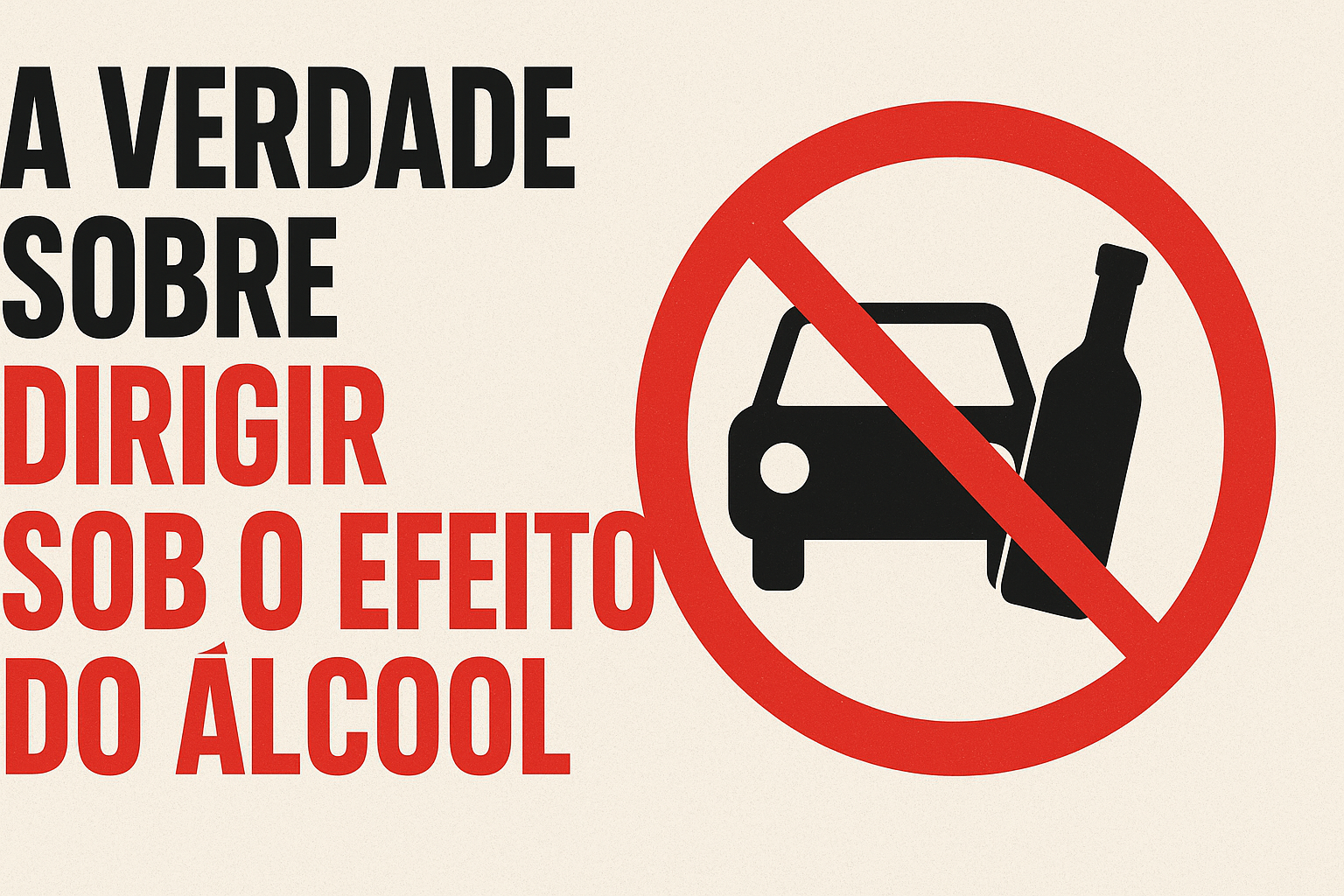 A Verdade Sobre Dirigir Sob o Efeito do Álcool
